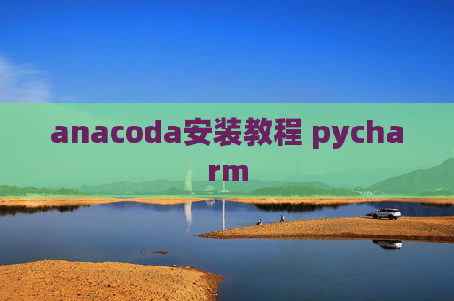 anacoda安装教程 pycharm anacoda安装教程 pycharm